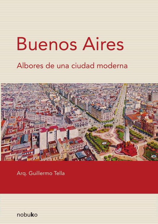 Buenos Aires. Albores De Una Ciudad Moderna